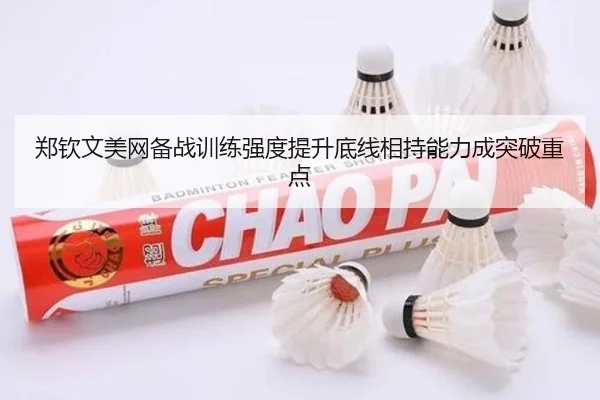 郑钦文美网备战训练强度提升底线相持能力成突破重点 | kaiyun