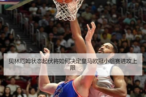 贝林厄姆状态起伏将如何决定皇马欧冠小组赛进攻上限 | kaiyun